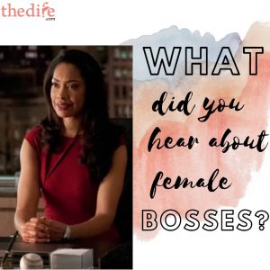 What did you hear female bosses?
